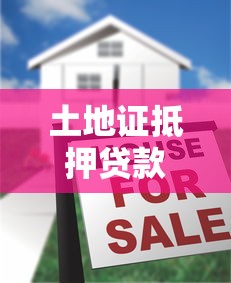 土地证抵押贷款：如何办理土地使用权抵押融资