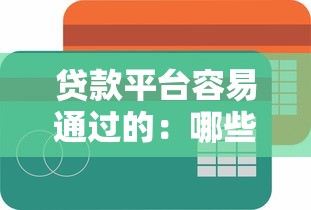 贷款平台容易通过的：哪些借贷渠道审批门槛较低