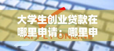 大学生创业贷款在哪里申请：哪里申请大学生创业贷款