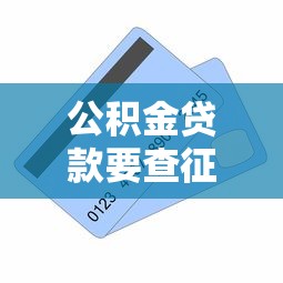 公积金贷款要查征信吗：公积金贷款会审核征信记录吗
