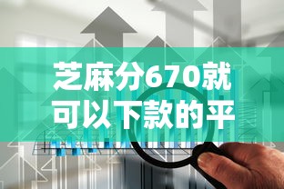 芝麻分670就可以下款的平台有哪些呢，解答五家2025最新手机平台贷款