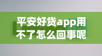 平安好贷app用不了怎么回事呢，汇总五个2025最新有什么正规的贷款平台