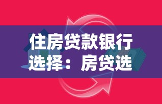 住房贷款银行选择：房贷选哪家银行更划算