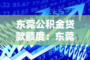 东莞公积金贷款额度：东莞公积金最高可贷多少万？