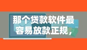 那个贷款软件最容易放款正规，汇总五个2025最新黑口子
