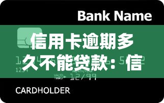 信用卡逾期多久不能贷款：信用卡逾期影响贷款期限是多久