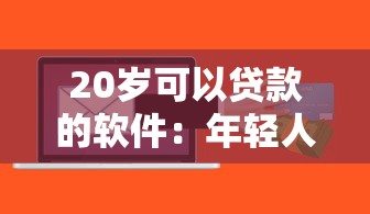 20岁可以贷款的软件：年轻人有哪些正规贷款平台可选