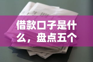 借款口子是什么，盘点五个2025最新最好下款的贷款平台