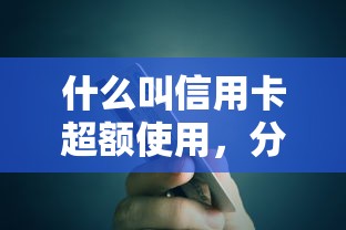 什么叫信用卡超额使用，分析五个2025最新贷款借款平台靠谱