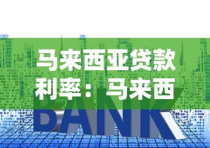 马来西亚贷款利率：马来西亚贷款利息是多少