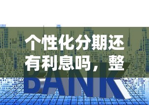 个性化分期还有利息吗，整合5个2025最新个体户贷款平台