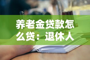 养老金贷款怎么贷：退休人员如何申请养老金贷款