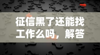 征信黑了还能找工作么吗，解答五家2025最新征信综合评分不足能下款的平台