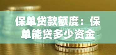 保单贷款额度：保单能贷多少资金