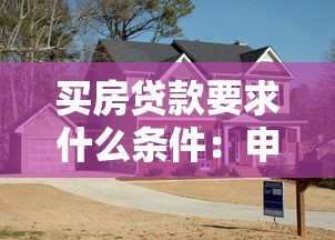 买房贷款要求什么条件：申请房贷需具备哪些资质