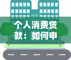 个人消费贷款：如何申请适合自己的小额资金支持