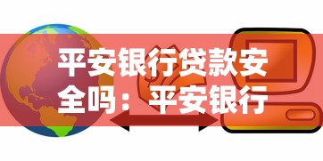 平安银行贷款安全吗：平安银行贷款可靠性和风险有哪些