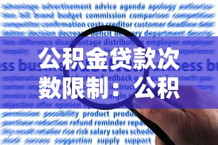 公积金贷款次数限制：公积金最多能申请几次贷款