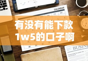 有没有能下款1w5的口子啊，归纳5个2025最新贷款平台好通过