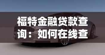 福特金融贷款查询：如何在线查看福特汽车贷款详情