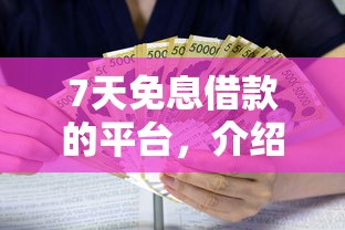 7天免息借款的平台，介绍五个2025最新征信黑户口子能贷款