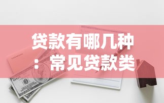 贷款有哪几种：常见贷款类型有哪些