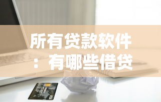 所有贷款软件：有哪些借贷平台可以推荐