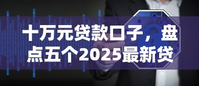 十万元贷款口子，盘点五个2025最新贷款正规平台