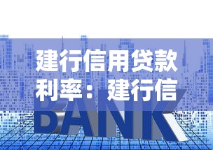 建行信用贷款利率：建行信用贷最低利率能到多少
