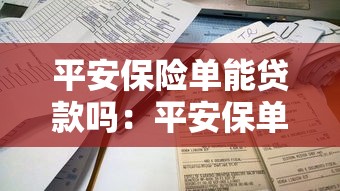 平安保险单能贷款吗：平安保单如何申请贷款