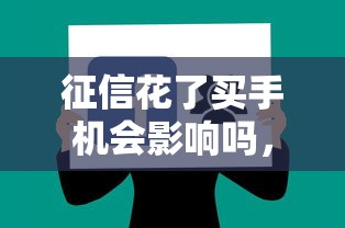 征信花了买手机会影响吗，例举5个2025最新贷款软件不看征信