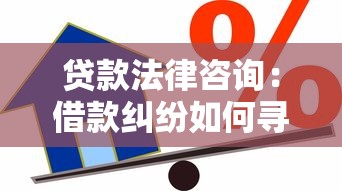 贷款法律咨询：借款纠纷如何寻求法律援助