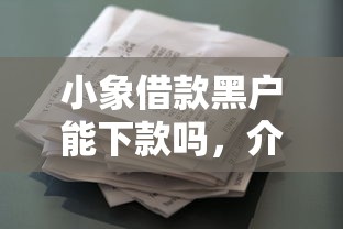 小象借款黑户能下款吗，介绍五个2025最新贷款好过的平台