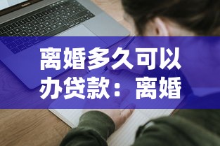 离婚多久可以办贷款：离婚后多长时间能申请贷款