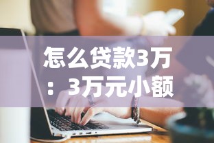 怎么贷款3万：3万元小额贷款如何申请