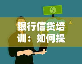 银行信贷培训：如何提升信贷业务专业能力