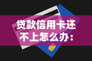 贷款信用卡还不上怎么办：债务太多实在无力偿还怎么办