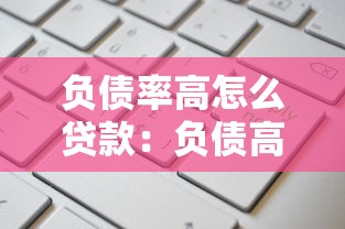 负债率高怎么贷款：负债高如何申请银行贷款
