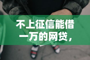 不上征信能借一万的网贷，总结五个2025最新网络小额贷款平台