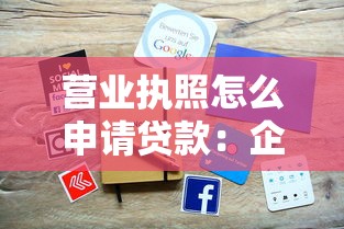 营业执照怎么申请贷款：企业如何凭营业执照办理贷款