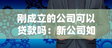 刚成立的公司可以贷款吗：新公司如何申请企业贷款