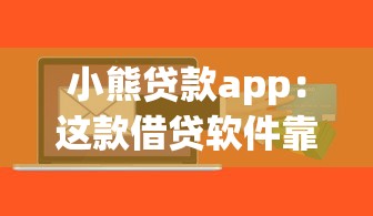 小熊贷款app：这款借贷软件靠谱吗