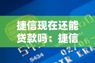 捷信现在还能贷款吗：捷信目前是否开放贷款业务