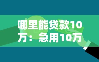 哪里能贷款10万：急用10万资金哪里可以快速申请