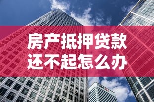 房产抵押贷款还不起怎么办：房贷逾期无法偿还该采取什么措施