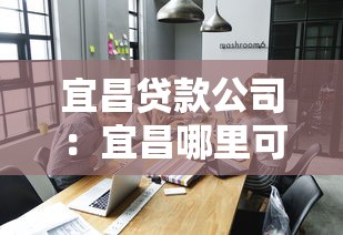宜昌贷款公司：宜昌哪里可以办理正规贷款业务