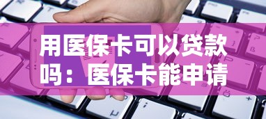 用医保卡可以贷款吗：医保卡能申请信用贷款吗