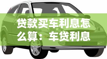 贷款买车利息怎么算：车贷利息计算方法有哪些？
