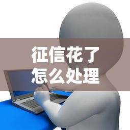 征信花了怎么处理干净，国内五大2025最新线上小额贷款平台