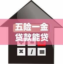 五险一金贷款能贷多少：公积金购房贷款额度如何确定